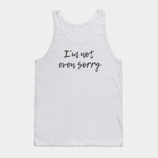 Not Even Sorry Tank Top